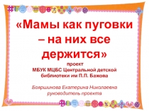 Мамы как пуговки – на них все держится проект МБУК МЦБС Центральной детской