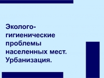 Эколого-гигиенические проблемы населенных мест. Урбанизация