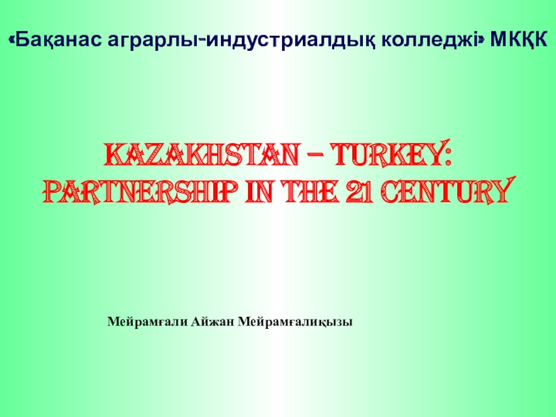 Презентация Kazakhstan – Turkey: Partnership in the 21 century