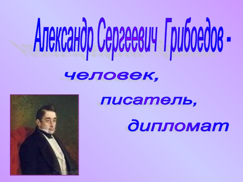 Презентация Александр Сергеевич Грибоедов - человек, писатель, дипломат