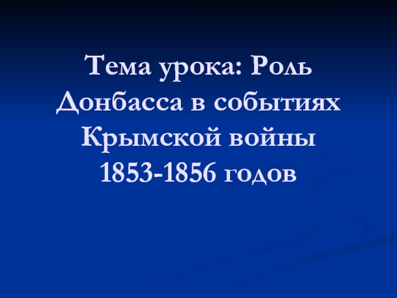 Тема урока: Роль Донбасса в событиях Крымской войны 1853-1856 годов