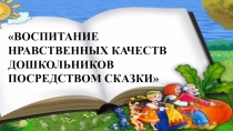 ВОСПИТАНИЕ НРАВСТВЕННЫХ КАЧЕСТВ ДОШКОЛЬНИКОВ ПОСРЕДСТВОМ СКАЗКИ
