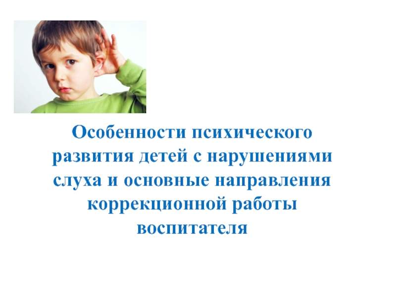 Развитие детей с нарушением слуха. Коррекционная работа с детьми с нарушением слуха. Логопедическое обследование детей с нарушением слуха. Особенности работы с детьми с нарушением слуха. Особенности коррекционной работы с детьми с нарушениями слуха.