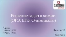 Решение задач в химии
(ОГЭ, ЕГЭ, Олимпиады)
Среда
16:00 – 16:55
17:00 –