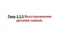 Тема 3.3.5 Восстановление деталей пайкой