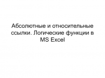 Абсолютные и относительные ссылки. Логические функции в MS Excel