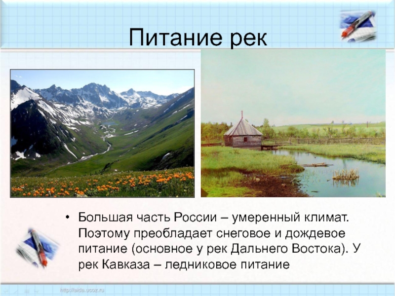 Питание рекБольшая часть России – умеренный климат. Поэтому преобладает снеговое и дождевое питание (основное у рек Дальнего