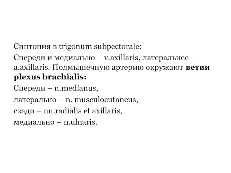 Синтопия в trigonum subpectorale:Спереди и медиально – v.аxillaris, латеральнее – a.axillaris. Подмышечную артерию окружают ветви plexus brachialis:Спереди