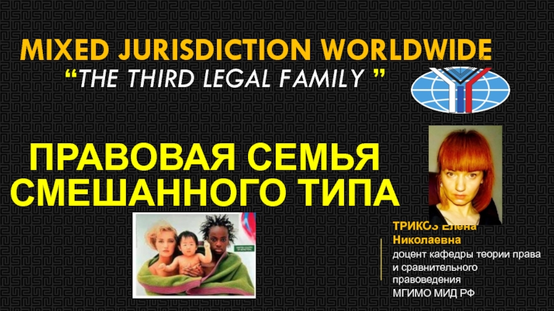 Презентация Mixed jurisdiction worldwide “ the third legal family ”
ТРИКОЗ Елена