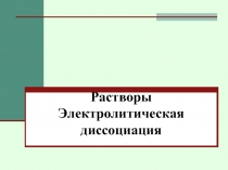 Электролитическая диссоциация. Растворы 