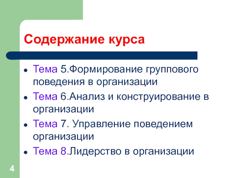 Содержание курсаТема 5.Формирование группового поведения в организацииТема 6.Анализ и конструирование в организацииТема 7. Управление поведением организацииТема 8.Лидерство