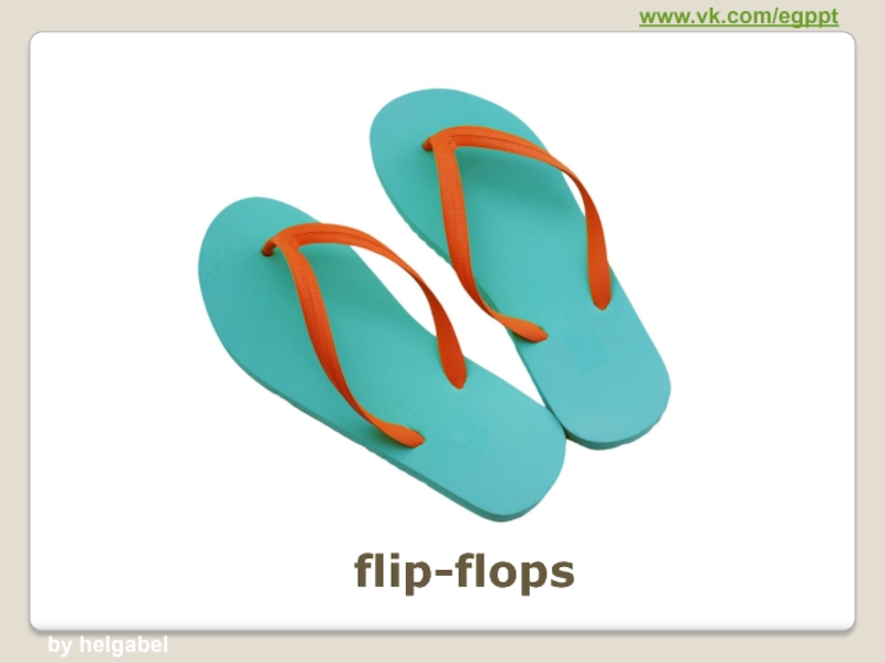 Презентация flip-flops
www.vk.com/egppt
by helgabel