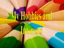 My Hobbies and
Interests