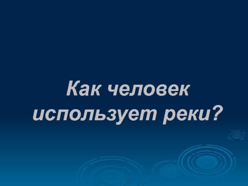 Как человек использует реки