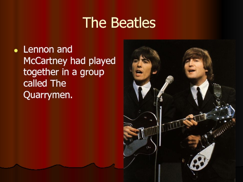 The Beatles Lennon and McCartney had played together in a group called The Quarrymen.