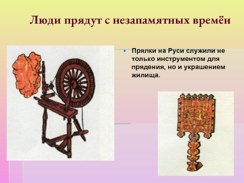 Люди прядут с незапамятных времёнПрялки на Руси служили не только инструментом для прядения, но и украшением жилища.