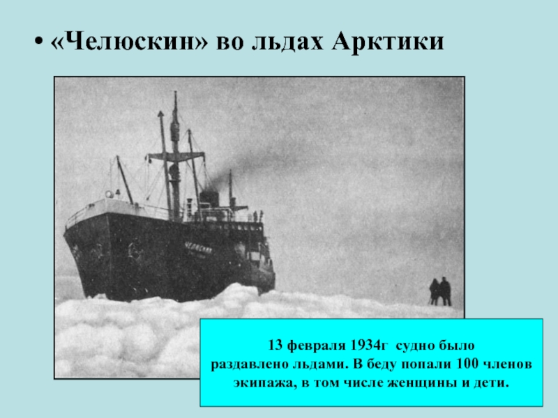 «Челюскин» во льдах Арктики13 февраля 1934г судно было раздавлено льдами. В беду попали 100 членовэкипажа, в том