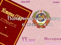 История
России
XX век
9 класс
Урок №49
Политическое развитие
в 1960-80-х гг