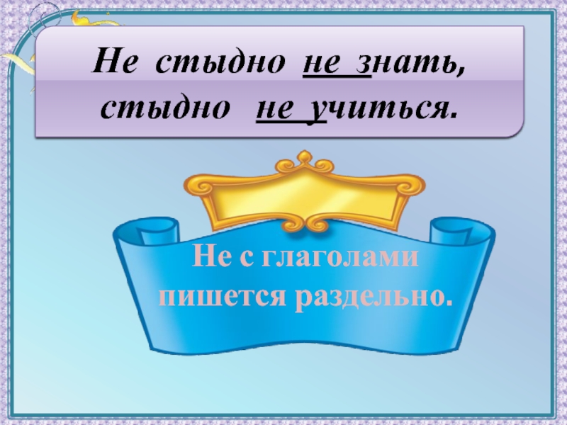 Стыдно знать. Не с глаголами плакат. Не стыдно не знать стыдно не учиться. Не стыдно это глагол?. Не стыдно как пишется.