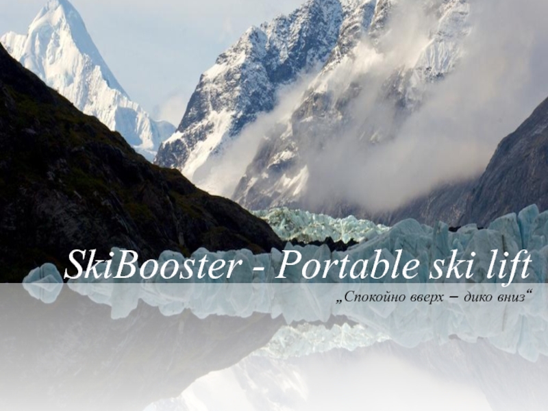 Презентация SkiBooster - Portable ski lift
„Спокойно вверх – дико вниз“
