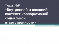 Тема №9  Внутренний и внешний контекст корпоративной социальной