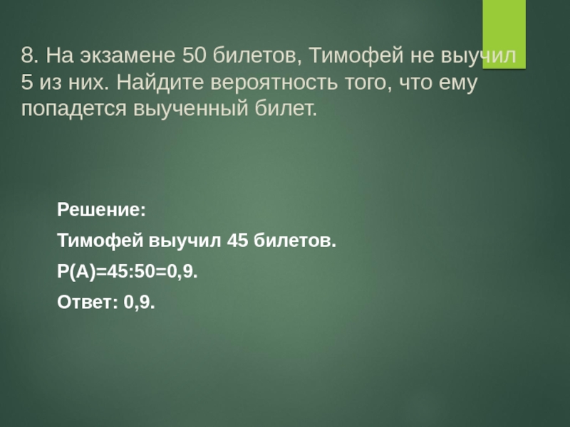 Список экзаменов состоит из 20 вопросов. На экзамене 50 билетов. 50 Билетов из них 7 Найдите вероятность. Не выучил билет на экзамене.