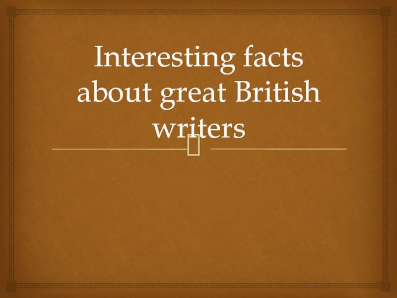 I nteresting facts about great British writers