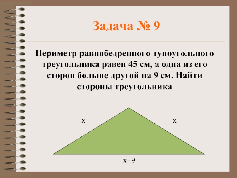 Задача № 9Периметр равнобедренного тупоугольного треугольника равен 45 см, а одна из его сторон больше другой на