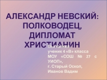 Александр Невский: Полководец, дипломат Христианин