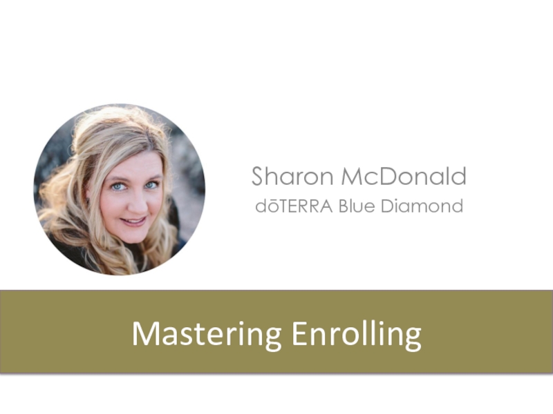 Sharon McDonald
dōTERRA Blue Diamond
Mastering Enrolling