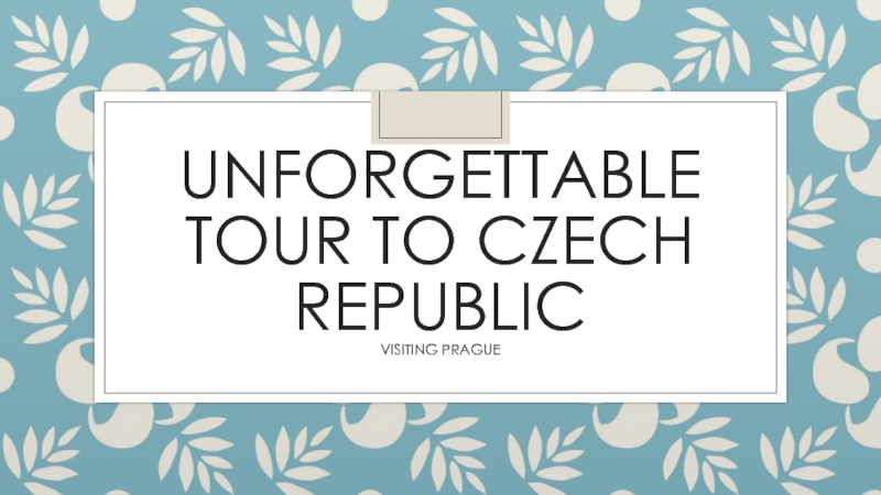 Презентация Unforgettable tour to Czech Republic