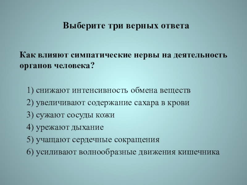 Выберите три верных ответаКак влияют симпатические нервы на деятельность органов человека?    1) снижают интенсивность обмена веществ   2) увеличивают содержание сахара