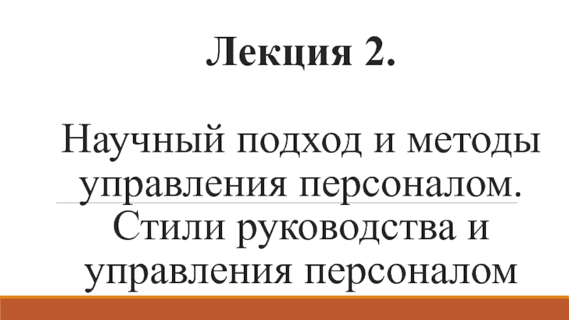 Лекция 2. Научный подход и методы управления персоналом. Стили руководства и