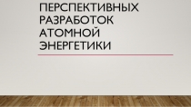 ТОП-5 ПЕРСПЕКТИВНЫХ РАЗРАБОТОК АТОМНОЙ ЭНЕРГЕТИКИ