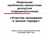 Модельная проблемно-ценностная дискуссия старшеклассников Участие молодежи в жизни города