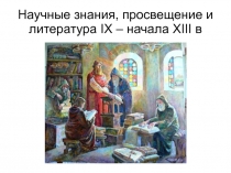 Научные знания, просвещение и литература IX – начала XIII в