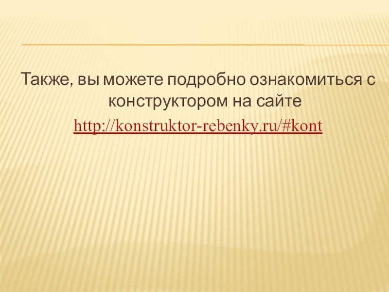 Также, вы можете подробно ознакомиться с конструктором на сайте http://konstruktor-rebenky.ru/#kont