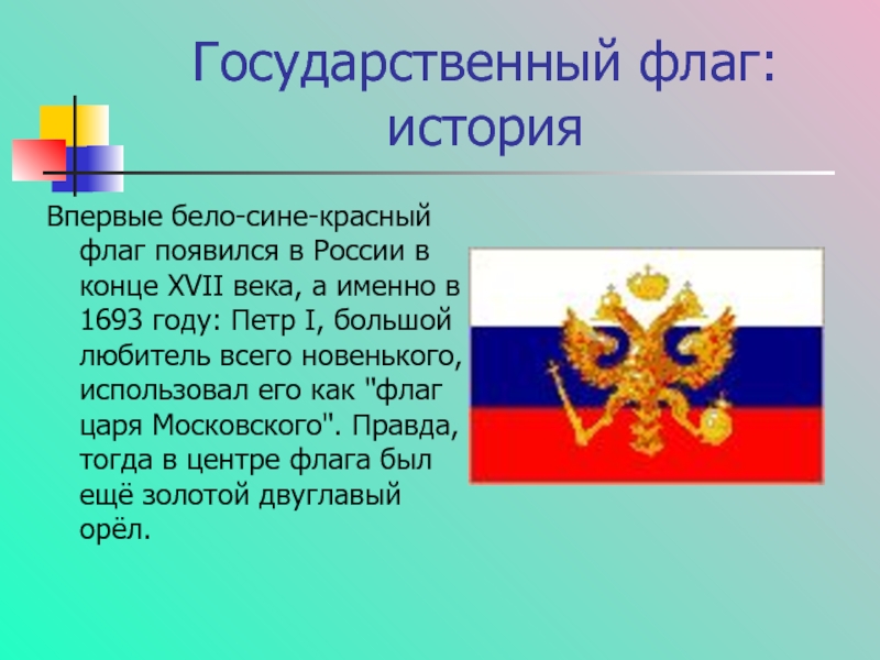 Государственный флаг: историяВпервые бело-сине-красный флаг появился в России в конце XVII века, а именно в 1693 году: