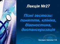 Лекція №27 Пізні гестози : поняття, клініка, діагностика, диспансеризація