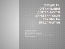 Лекция 15. Организация деятельности маркетинговой службы на предприятии