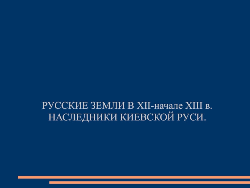 РУССКИЕ ЗЕМЛИ В XII-начале XIII в.
НАСЛЕДНИКИ КИЕВСКОЙ РУСИ