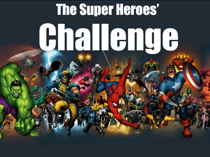 Презентация The Super Heroes ’
Challenge