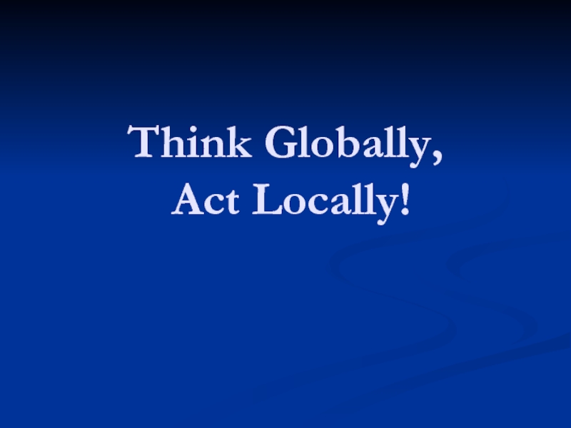 Think Globally, Act Locally