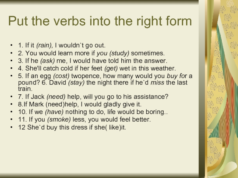 Перевод песни i wouldn t. First conditional put the verbs in the right form 24 ответы. Put the verbs into the right form ( conditional) 1) if you(Run) you ….(catch. First conditional put the beginnings.