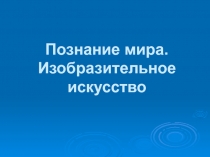 Познание мира. Изобразительное искусство