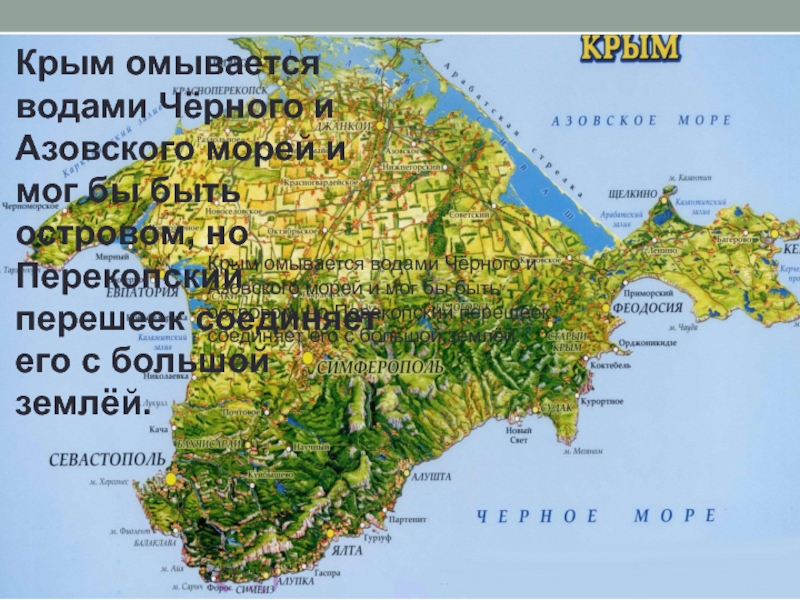 Крым омывается водами Чёрного и Азовского морей и мог бы быть островом, но Перекопский перешеек соединяет его