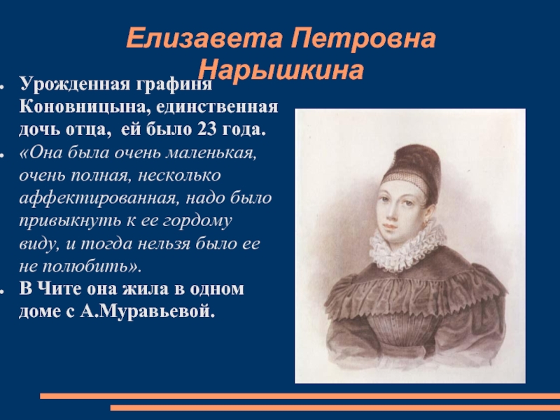 Елизавета Петровна НарышкинаУрожденная графиня Коновницына, единственная дочь отца, ей было 23 года.«Она была очень маленькая, очень полная,