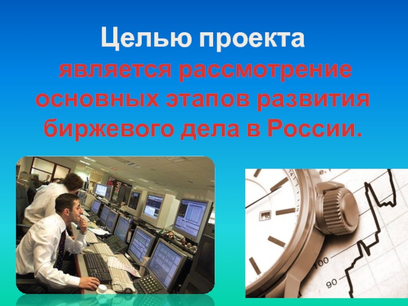 Целью проекта  является рассмотрение основных этапов развития биржевого дела в России.