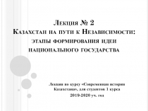 Лекция № 2 Казахстан на пути к Независимости: этапы формирования идеи