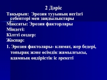 2 Дәріс
Тақырып: Эрозия тууының негізгі себептері мен заңдылыктары
Мақсаты: